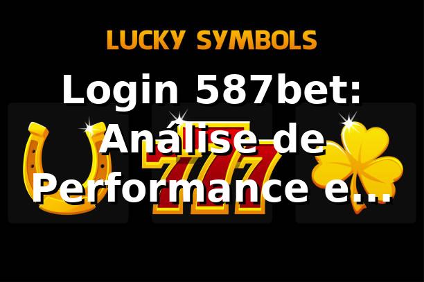 Login 587bet: Análise de Performance e Segurança 📊 [2026]