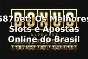 587bet: Os Melhores Slots e Apostas Online do Brasil