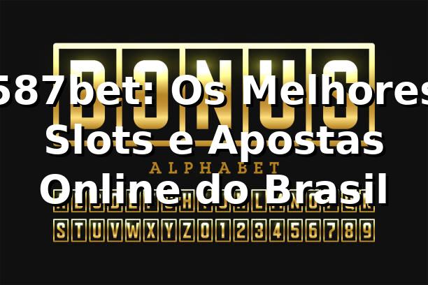 587bet: Os Melhores Slots e Apostas Online do Brasil